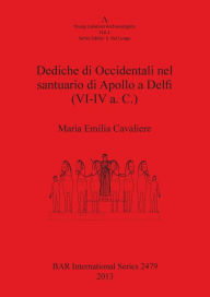 Title: Dediche di Occidentali nel santuario di Apollo a Delfi (VI-IV a. C.), Author: Maria Emilia Cavaliere