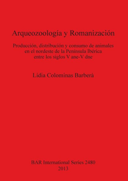 Arqueozoologia y Romanizacion: Produccion, distribucion y consumo de animales en el nordeste de la Peninsula Iberica entre los siglos V ane-V dne