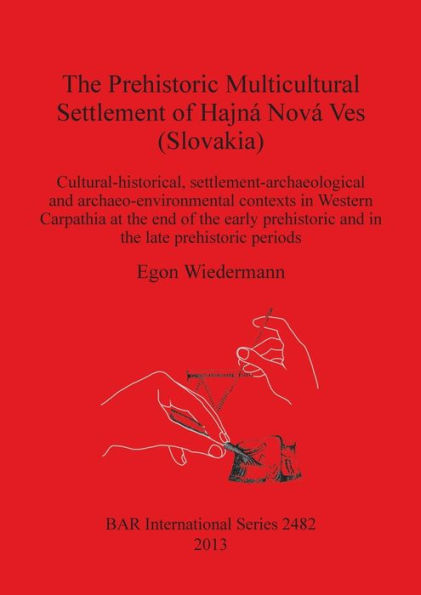 The Prehistoric Multicultural Settlement of Hajna Nova Ves (Slovakia): Cultural-historical, settlement-archaeological and archaeo-environmental contexts in Western Carpathia at the end of the early prehistoric and in the late prehistoric periods