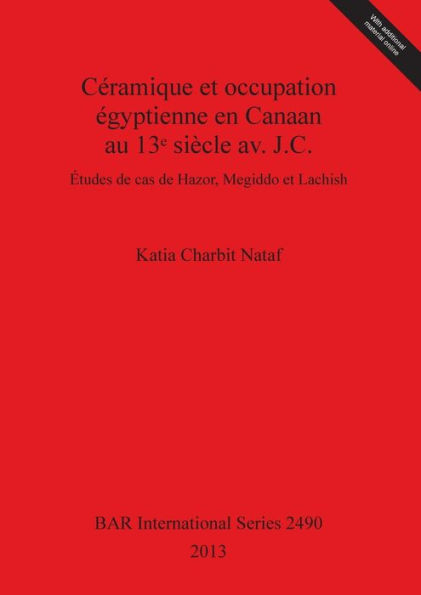 Ceramique et occupation egyptienne en Canaan au 13e siecle av. J.C. Etudes de cas de Hazor, Megiddo et Lachish