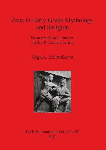 Zeus in Early Greek Mythology and Religion: From prehistoric times to the Early Archaic period