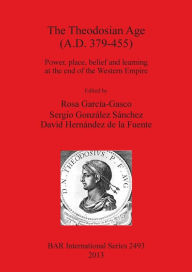 Title: The Theodosian Age (A.D. 379-455): Power, place, belief and learning at the end of the Western Empire, Author: Rosa Garcia-Gasco