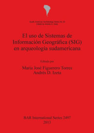 Title: El uso de Sistemas de Informacion Geografica (SIG) en arqueologia sudamericana, Author: Maria Jose Figuerero Torres