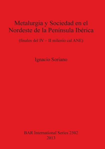 Metalurgia y Sociedad en el Nordeste de la Peninsula Iberica (finales del IV - II milenio cal ANE)