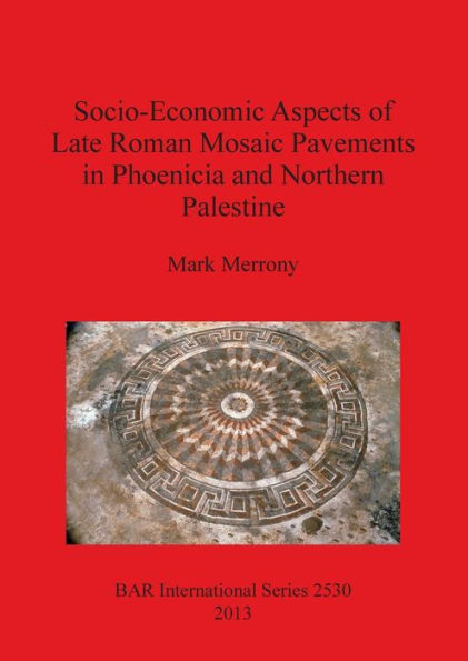 Socio-Economic Aspects of Late Roman Mosaic Pavements in Phoeniciaand Northern Palestine