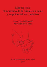 Title: Making Pots: el modelado de la ceramica a mano y su potencial interpretativo, Author: Jaume G. Rossello