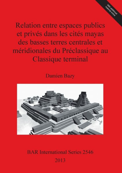 Relation entre espaces publics et prives dans les cites mayas des basses terres centrales et meridionales du Preclassique au Classique terminal