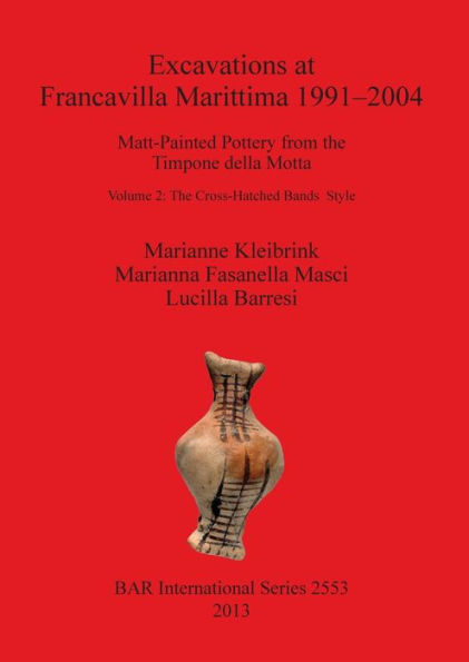 Excavations at Francavilla Marittima 1991-2004, I, Matt-Painted Pottery from the Timpone della Motta: Volume 2, The Cross-Hatched Bands Style