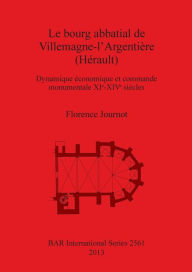 Title: Le bourg abbatial de Villemagne-l'Argentiere (Herault): Dynamique economique et commande monumentale XIe-XIVe siecles, Author: British Archaeological Reports