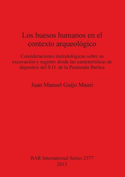 Los huesos humanos en el contexto arqueologico: Consideraciones metodologicas sobre su excavacion y registro desde las caracteristicas de depositos del S.O. de la Peninsula Iberica