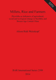 Title: Millets, Rice and Farmers: Phytoliths as indicators of agricultural, social and ecological change in Neolithic and Bronze Age Central China, Author: Alison Ruth Weisskopf