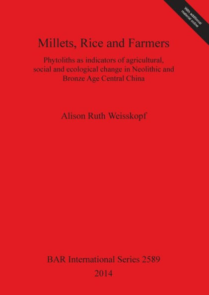 Millets, Rice and Farmers: Phytoliths as indicators of agricultural, social and ecological change in Neolithic and Bronze Age Central China