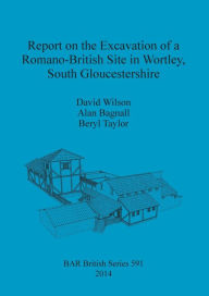 Title: Report on the Excavation of a Romano-British Site in Wortley, South Gloucestershire, Author: David Wilson