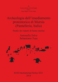 Title: Archeologia dell'insediamento Protostorico di Mursia (Pantelleria, Italia), Author: Antonella Tolve
