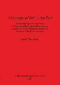 Title: A Composite View to the Past: A methodological integration of zooarchaeology and archaeological geophysics at the Magdalenian site of Verberie le Buisson-Campin, Author: Jason Thompson