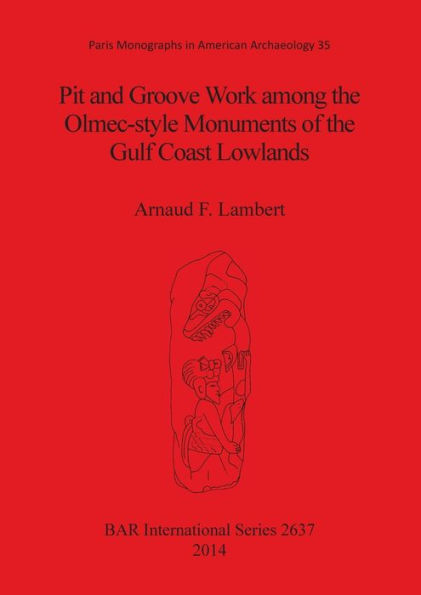 Pit and groove work among the Olmec-style monuments of the Gulf Coast lowlands: Paris Monographs in American Archaeology 35