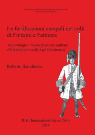 Title: Le fortificazioni campali dei colli di Finestre e Fattieres: Archeologia e Storia di un sito militare d'Eta Moderna sulle Alpi Occidentali, Author: Roberto Sconfienza