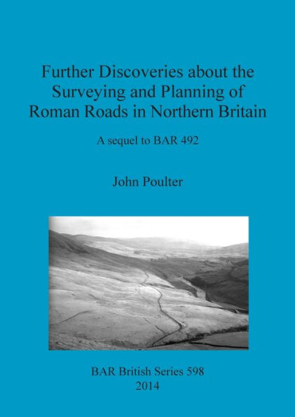 Further discoveries about the surveying and planning of Roman roads in northern Britain: A sequel to BAR 492