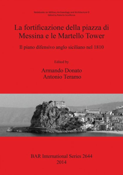 La fortificazione della piazza di Messina e le Martello Tower. Il piano difensivo anglo siciliano nel 1810: Notebooks on Military Archaeology and Architecture 9