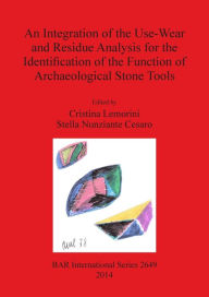 Title: An Integration of the Use-Wear and Residue Analysis for the Identification of the Function of Archaeological Stone Tools: Proceedings of the International Workshop, Rome, March 5th-7th, 2012, Author: Christina Lemorini