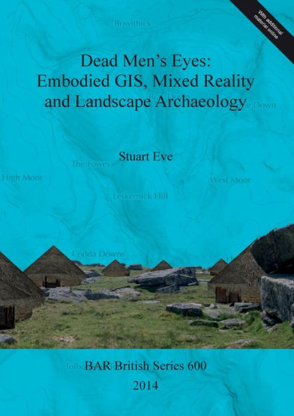 Dead Men's Eyes: Embodied GIS, Mixed Reality and Landscape Archaeology