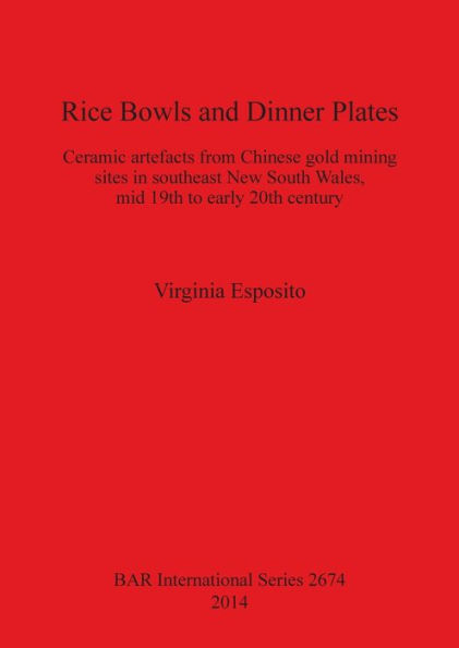 Rice Bowls and Dinner Plates: Ceramic artefacts from Chinese gold mining sites in southeast New South Wales, mid 19th to early 20th century