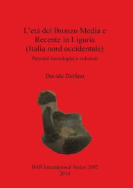 Title: L'eta del Bronzo Media e Recente in Liguria (Italia nord occidentale): Percorsi tecnologici e culturali, Author: Davide Delfino