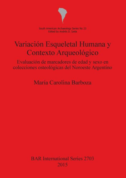 Variacion Esqueletal Humana y Contexto Arqueologico: Evaluation de Marcadores de Edad y Sexo en Colecciones Osteolgicas del Noroeste Argentino