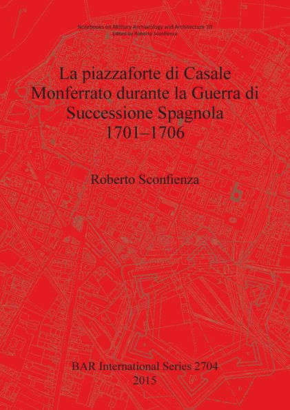 La piazzaforte di Casale Monferrato durante la Guerra di Successione Spagnola 1701 - 1706