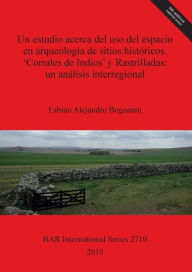 Title: Un estudio acerca del uso del espacio en arqueologia de sitios historicos. 'Corrales de Indios' y Rastrilladas: un analisis interregional: Provincias de Buenos Aires y Mendoza, Argentina, Author: Fabian Alejandro Bognanni