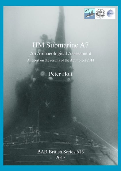 HM Submarine A7: An Archaeological Assessment: A report on the results of the A7 Project 2014