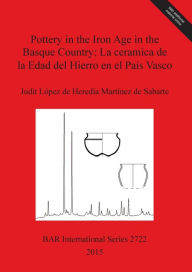 Title: Pottery in the Iron Age in the Basque Country: La ceramica de la Edad del Hierro en el Pais Vasco: Una historia de colonialismo economico de principios del siglo XX, Author: Judit Lopez de Heredia Martinez de Sabarte