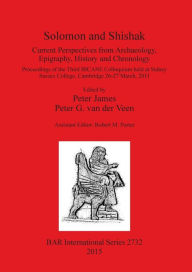 Solomon and Shishak: Current Perspectives from Archaeology, Epigraphy, History and Chronology: Proceedings of the Third BICANE Colloquium held at Sidney Sussex College, Cambridge 26-27 March, 2011