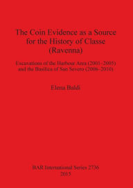 Title: The Coin Evidence as a Source for the History of Classe (Ravenna): Excavations of the Harbour Area (2001-2005) and the Basilica of San Severo (2006-2010), Author: Elena Baldi