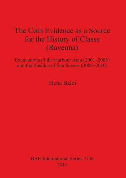 The Coin Evidence as a Source for the History of Classe (Ravenna): Excavations of the Harbour Area (2001-2005) and the Basilica of San Severo (2006-2010)