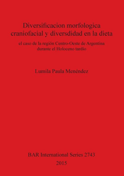 Diversificacion morfologica craniofacial y diversdidad en la dieta: El caso de la region Centro-Oeste de Argentina durante el Holoceno tardio