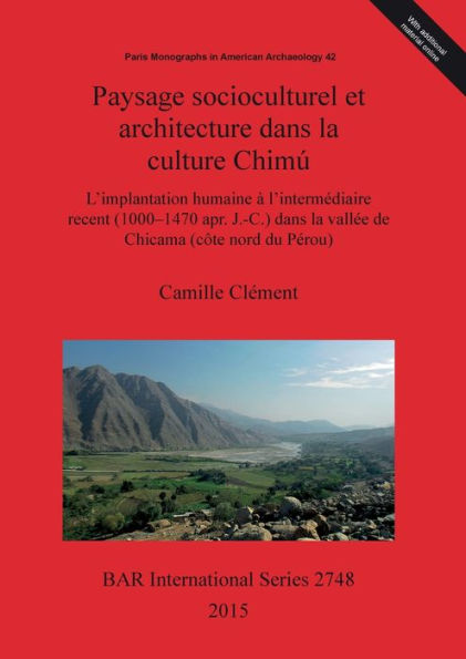 Paysage socioculturel et architecture dans la culture Chimu: L'implantation humaine a l'intermediaire recent (1000-1470 apr. J.A?-C.) dans la vallee de Chicama (cote nord du Perou)