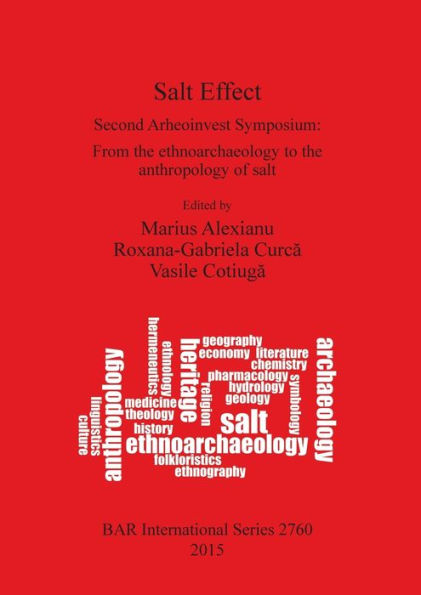 Salt Effect: Second Arheoinvest Symposium: From the ethnoarchaeology to the anthropology of salt 20-21 April 2012, 'Al. I. Cuza' University, Iai, Romania