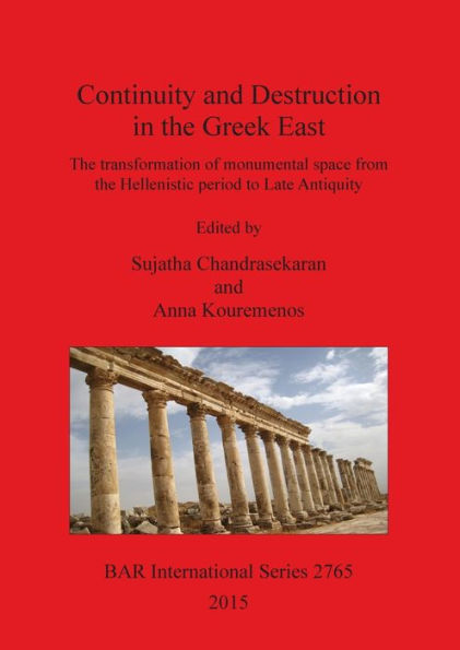 Continuity and Destruction in the Greek East: The Transformation of Monumental Space from the Hellenistic Period to Late Antiquity