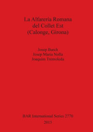 Title: La Alfareria Romana del Collet Est (Calonge, Girona), Author: Josep Burch