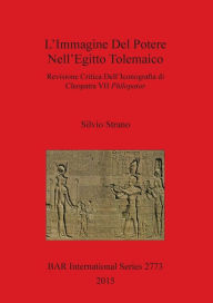 Title: L'Immagine Del Potere Nell'Egitto Tolemaico: Revisione Critica Dell'Iconogra?a di Cleopatra VII Philopator, Author: Silvio Strano