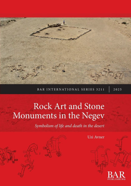 Rock Art and Stone Monuments in the Negev: Symbolism of life and death in the desert