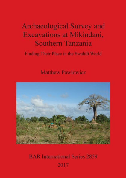 Archaeological Survey and Excavations at Mikindani, Southern Tanzania: Finding Their Place in the Swahili World