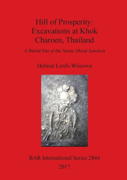 Hill of Prosperity: Excavations at Khok Charoen, Thailand: A Burial Site at the Stone-Metal Junction