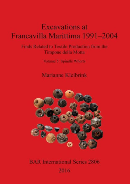 Excavations at Francavilla Marittima 1991-2004: Finds Related to Textile Production from the Timpone della Motta: Volume 5: Spindle Whorls