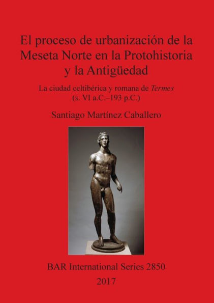 El proceso de urbanización de la Meseta Norte en la Protohistoria y la Antigüedad: la ciudad celtibérica y romana de Termes (s. VI a.C.-193 p.C.)