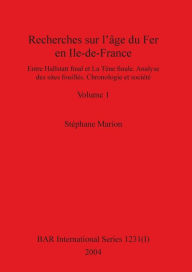 Title: Recherches sur l'âge du Fer en Ile-de-France, Volume I: Entre Hallstatt final et La Tène finale. Analyse des sites fouillés. Chronologie et société. Volume I, Author: Stephane Marion