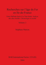 Title: Recherches sur l'âge du Fer en Ile-de-France, Volume II: Entre Hallstatt final et La Tène finale. Analyse des sites fouillés. Chronologie et société. Volume II, Author: Stephane Marion