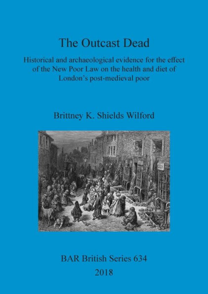 The Outcast Dead: Historical and archaeological evidence for the effect of the New Poor Law on the health and diet of London's post-medieval poor