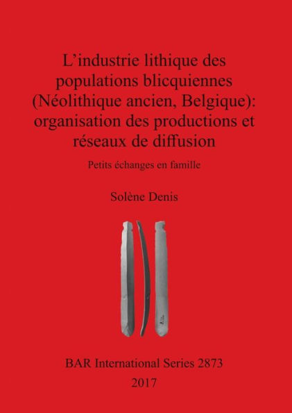 L'industrie lithique des populations blicquiennes (Néolithique ancien, Belgique): organisation des productions et réseaux de diffusion